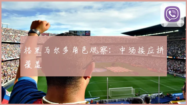 格里马尔多角色观察:中场接应拼覆盖
