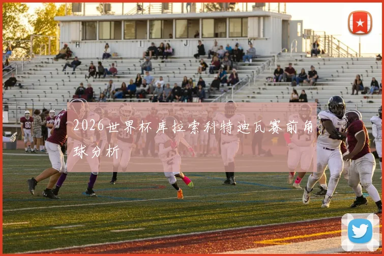 2026世界杯库拉索科特迪瓦赛前角球分析