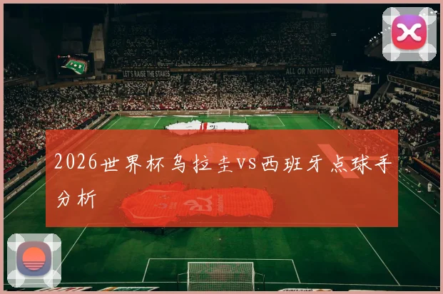 2026世界杯乌拉圭vs西班牙点球手分析