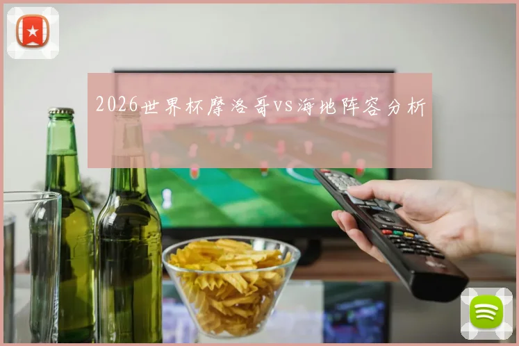 2026世界杯摩洛哥vs海地阵容分析